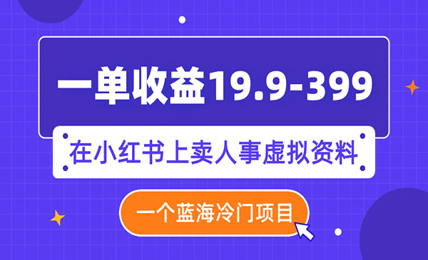 《小红书上人事虚拟资料项目》一单收益19.9-399，一个蓝海冷门项目采金-财源-网创-创业项目-兼职-赚钱-个人创业-中创网-福缘网-冒泡网采金cai.gold