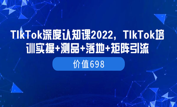 TIkTok深度认知课2022，TIkTok培训实操+测品+落地+矩阵引流（价值698）采金-游戏-网盘-资源采金cai.gold