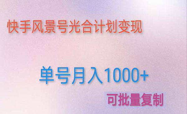 《快手风景号光合计划项目》实现单号月入1000+采金-财源-网创-创业项目-兼职-赚钱-个人创业-中创网-福缘网-冒泡网采金cai.gold