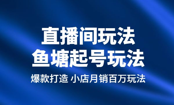 直播间玩法，鱼塘起号玩法 爆款打造 小店月销百万玩法公布采金-游戏-网盘-资源采金cai.gold