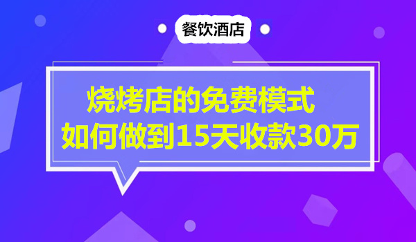 看烧烤店的免费模式，如何做到15天收款30万！采金-游戏-网盘-资源采金cai.gold