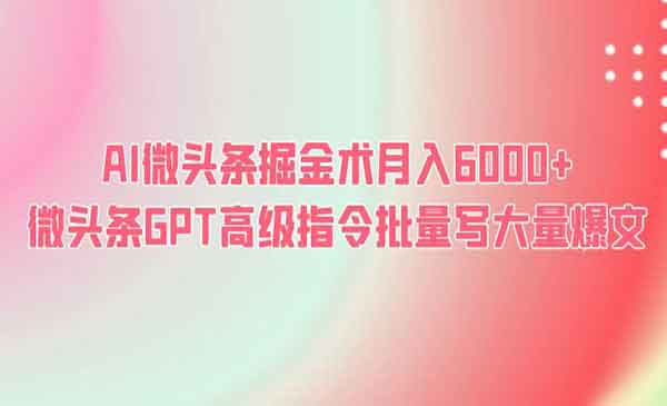 《AI微头条掘金术月入6000+ 》微头条GPT高级指令批量写大量爆文采金-财源-网创-创业项目-兼职-赚钱-个人创业-中创网-福缘网-冒泡网采金cai.gold