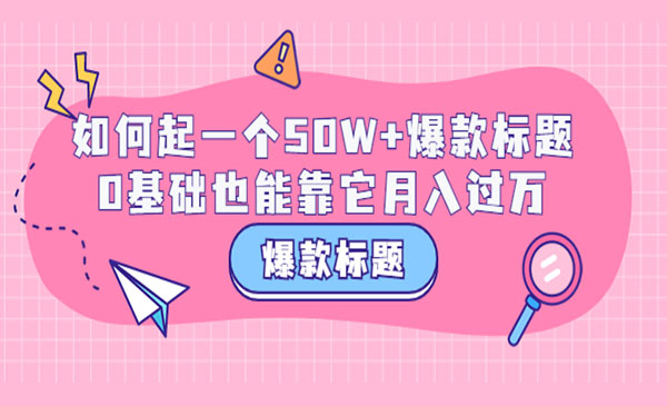 爆款标题训练营：如何起一个50W+爆款爆款，0基础也能靠它月入过万采金-财源-网创-创业项目-兼职-赚钱-个人创业-中创网-福缘网-冒泡网采金cai.gold