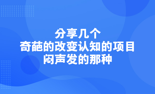 分享几个奇葩的改变认知的项目，闷声发的那种采金-游戏-网盘-资源采金cai.gold