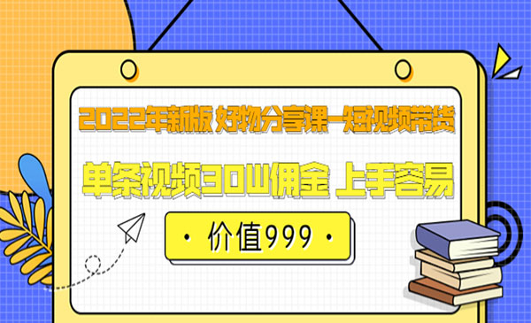 2022年新版 好物分享课-短视频带货：单条视频30W佣金 上手容易（价值999）采金-游戏-网盘-资源采金cai.gold