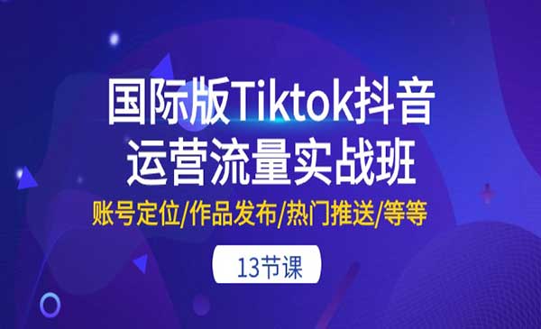 Tiktok运营流量实战班采金-财源-网创-创业项目-兼职-赚钱-个人创业-中创网-福缘网-冒泡网采金cai.gold