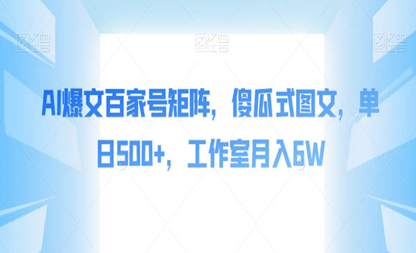 《AI爆文百家号矩阵项目》傻瓜式图文，单日500+，工作室月入6W采金-游戏-网盘-资源采金cai.gold