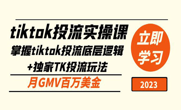 《tiktok投流实操课》掌握tiktok投流底层逻辑+独家TK投流玩法 月GMV百万美金采金-财源-网创-创业项目-兼职-赚钱-个人创业-中创网-福缘网-冒泡网采金cai.gold