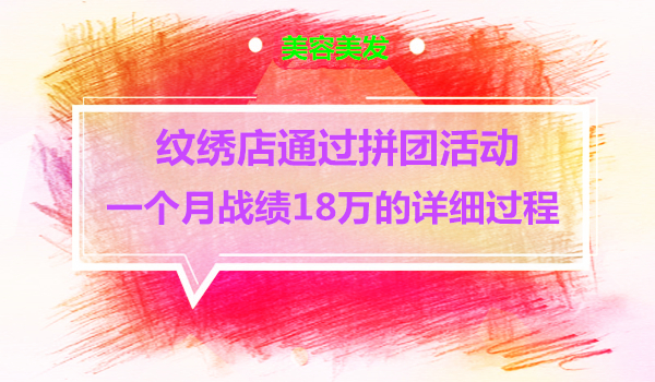 纹绣店如何在一个星期爆破客流，月底业绩18万是如何做出来的？采金-财源-网创-创业项目-兼职-赚钱-个人创业-中创网-福缘网-冒泡网采金cai.gold