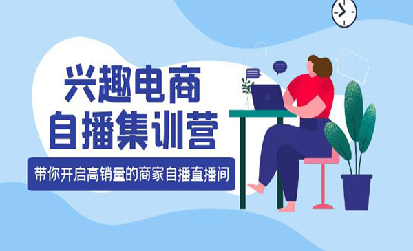 兴趣电商自播集训营：三大核心能力 12种玩法 提高销量，核心落地实操采金-财源-网创-创业项目-兼职-赚钱-个人创业-中创网-福缘网-冒泡网采金cai.gold