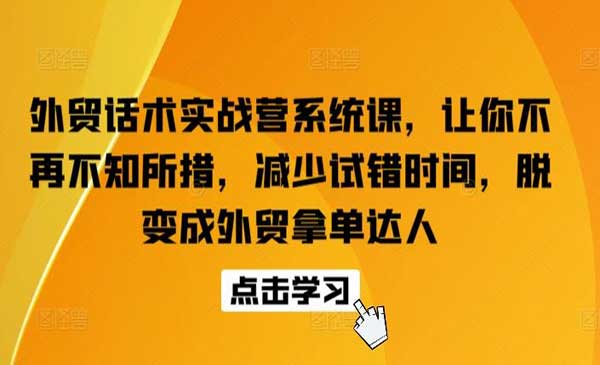 外贸话术实战营系统课采金-财源-网创-创业项目-兼职-赚钱-个人创业-中创网-福缘网-冒泡网采金cai.gold