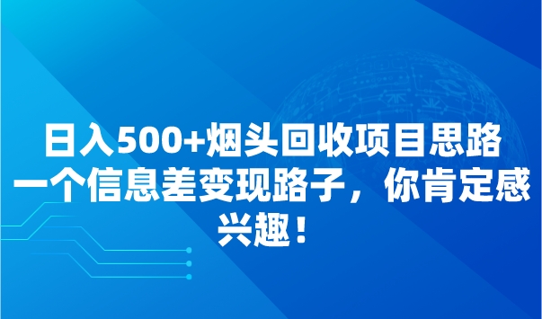 日入500+烟头回收项目思路：一个信息差变现路子，你肯定感兴趣！采金-游戏-网盘-资源采金cai.gold