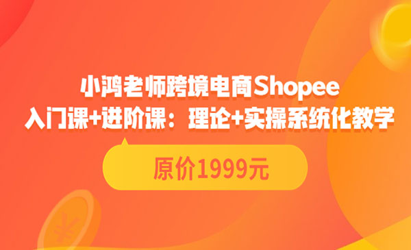 跨境电商Shopee入门课+进阶课：理论+实操系统化教学（原价1999）采金-财源-网创-创业项目-兼职-赚钱-个人创业-中创网-福缘网-冒泡网采金cai.gold