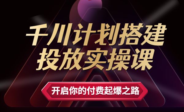 专业千川计划搭建投放实操课，开启你的付费起爆之路采金-游戏-网盘-资源采金cai.gold