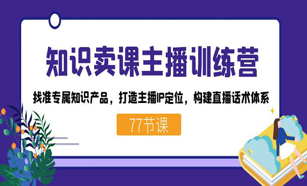 《知识卖课主播训练营》找准专属知识产品，打造主播IP定位，构建直播话术体系采金-游戏-网盘-资源采金cai.gold