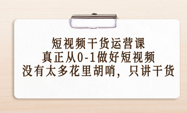 《短视频干货运营课》只讲干货采金-游戏-网盘-资源采金cai.gold