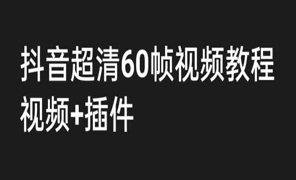 《抖音高清60帧视频教程》学会如何制作视频，外面收费2300采金-财源-网创-创业项目-兼职-赚钱-个人创业-中创网-福缘网-冒泡网采金cai.gold