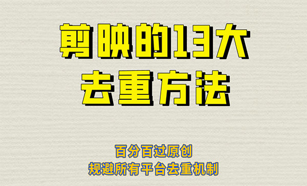 《剪映的13大去重方式》百分百过原创，可以规避所有平台的去重机制采金-财源-网创-创业项目-兼职-赚钱-个人创业-中创网-福缘网-冒泡网采金cai.gold