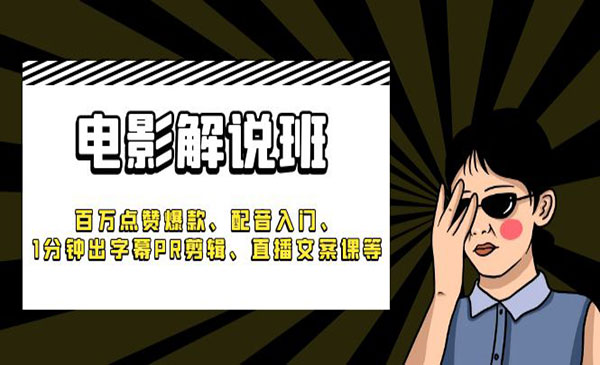 《电影解说班》百万点赞爆款、配音入门、1分钟出字幕PR剪辑、直播文案课等采金-游戏-网盘-资源采金cai.gold