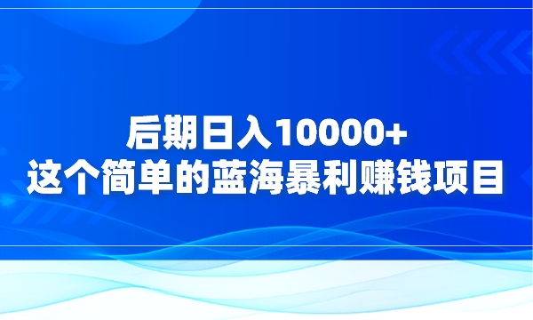 后期日入10000+，这个简单的蓝海暴利赚钱项目采金-财源-网创-创业项目-兼职-赚钱-个人创业-中创网-福缘网-冒泡网采金cai.gold