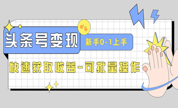 《2023头条号实操变现课》新手0-1轻松上手，快速获取收益-可批量操作采金-游戏-网盘-资源采金cai.gold