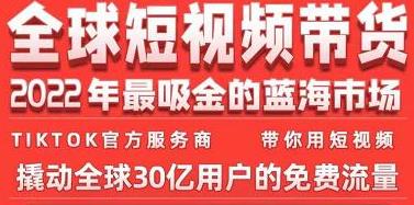 全球短视频带货2022年最吸金的蓝海市场 TikTok海外短视频带货训练营采金-财源-网创-创业项目-兼职-赚钱-个人创业-中创网-福缘网-冒泡网采金cai.gold