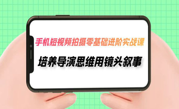 《手机短视频拍摄零基础实战》培养导演思维用镜头叙事采金-游戏-网盘-资源采金cai.gold