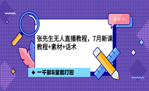 张先生无人直播教程，7月新课，教程素材话术一千多G全套打包采金-游戏-网盘-资源采金cai.gold