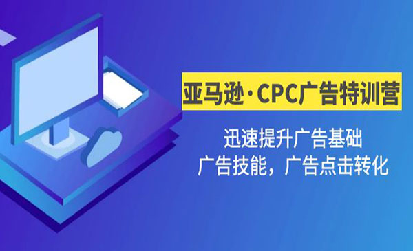 《亚马逊·CPC广告特训营》迅速提升广告基础，广告技能，广告点击转化采金-财源-网创-创业项目-兼职-赚钱-个人创业-中创网-福缘网-冒泡网采金cai.gold