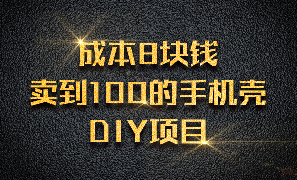 成本8块钱，卖到100的手机壳DIY项目采金-财源-网创-创业项目-兼职-赚钱-个人创业-中创网-福缘网-冒泡网采金cai.gold