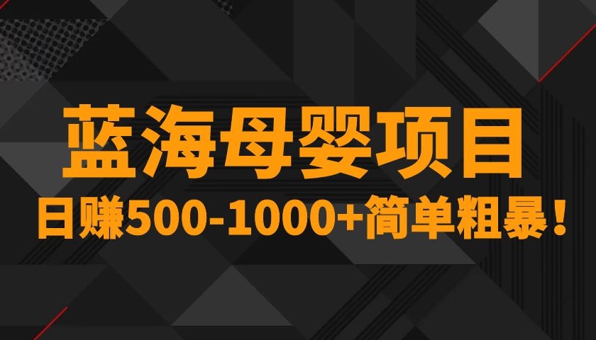 蓝海母婴项目,日赚500-1000+采金-财源-网创-创业项目-兼职-赚钱-个人创业-中创网-福缘网-冒泡网采金cai.gold