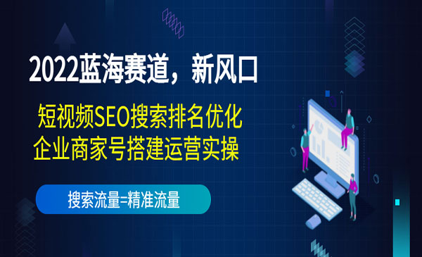 《短视频SEO搜索排名优化》+《企业商家号搭建运营实操》采金-游戏-网盘-资源采金cai.gold