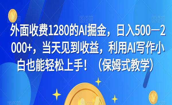 《AI写作掘金项目》小白也能轻松上手！日入500—2000+，当天见到收益，外面收费1280采金-游戏-网盘-资源采金cai.gold