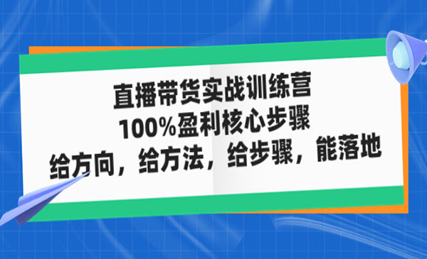 《直播带货实战训练营》100%盈利核心步骤，给方向，给方法，给步骤，能落地采金-游戏-网盘-资源采金cai.gold