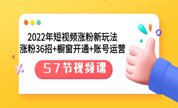 2022年短视频涨粉新玩法：涨粉36招+橱窗开通+账号运营（57节视频课）采金-游戏-网盘-资源采金cai.gold