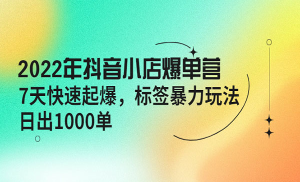 抖音小店爆单营，7天快速起爆 标签暴力玩法，日出1000单采金-财源-网创-创业项目-兼职-赚钱-个人创业-中创网-福缘网-冒泡网采金cai.gold