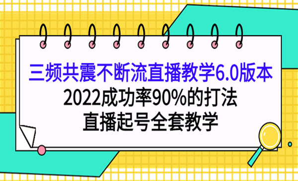 三频共震不断流直播教学6.0版本，2022成功率90%的打法，直播起号全套教学采金-财源-网创-创业项目-兼职-赚钱-个人创业-中创网-福缘网-冒泡网采金cai.gold