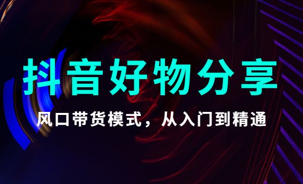 2022某音好物分享训练营，风口带货模式，从入门到精通采金-财源-网创-创业项目-兼职-赚钱-个人创业-中创网-福缘网-冒泡网采金cai.gold