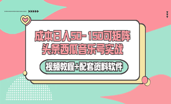 0成本日入50-150可矩阵头条西瓜音乐号实战（视频教程+配套资料软件）采金-财源-网创-创业项目-兼职-赚钱-个人创业-中创网-福缘网-冒泡网采金cai.gold