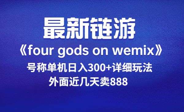 外面近几天卖888最新链游《four gods on wemix》号称单机日入300+详细玩法采金-游戏-网盘-资源采金cai.gold