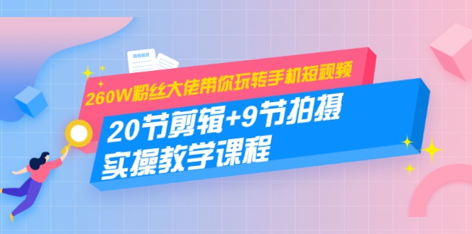 手机短视频：20节剪辑+9节拍摄 实操教学课程采金-游戏-网盘-资源采金cai.gold