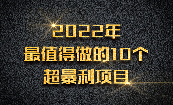 2022年最值得做的10个超暴利项目采金-游戏-网盘-资源采金cai.gold