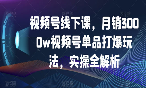 《视频号单品月销3000w的打法》采金-游戏-网盘-资源采金cai.gold