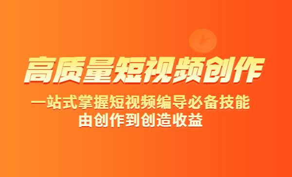 高质量短视频创作课，一站式掌握短视频编导必备技能，由创作到创造收益采金-游戏-网盘-资源采金cai.gold