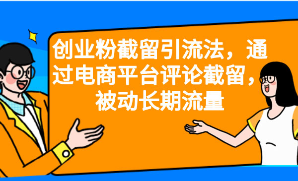 《创业粉截留引流法》通过电商平台评论截留，被动长期流量采金-财源-网创-创业项目-兼职-赚钱-个人创业-中创网-福缘网-冒泡网采金cai.gold