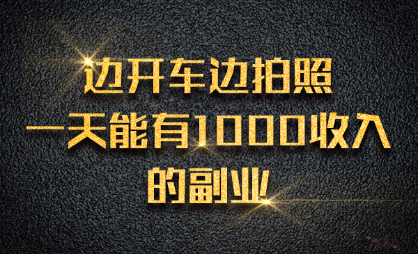边开车边拍照，一天能有1000 收入的副业采金-游戏-网盘-资源采金cai.gold