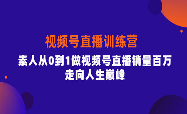 视频号直播训练营，素人从0到1做视频号直播销量百万，走向人生巅峰采金-游戏-网盘-资源采金cai.gold