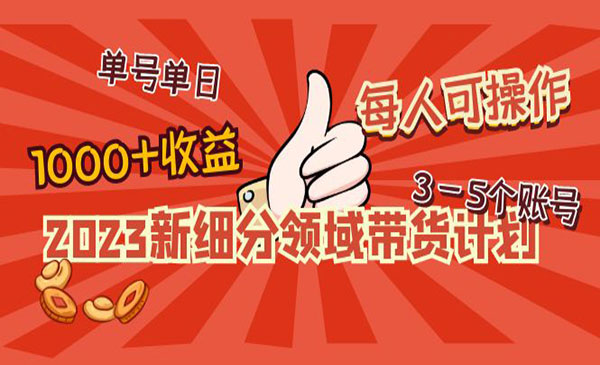 《2023新细分领域带货计划》单号单日1000+收益不难，每人可操作3-5个账号采金-财源-网创-创业项目-兼职-赚钱-个人创业-中创网-福缘网-冒泡网采金cai.gold