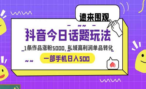 《抖音今日话题玩法》1条作品涨粉5000，私域高利润单品转化 一部手机日入500采金-游戏-网盘-资源采金cai.gold