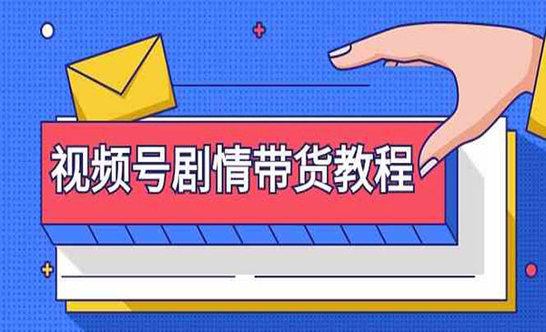 《视频号剧情带货教程》采金-财源-网创-创业项目-兼职-赚钱-个人创业-中创网-福缘网-冒泡网采金cai.gold